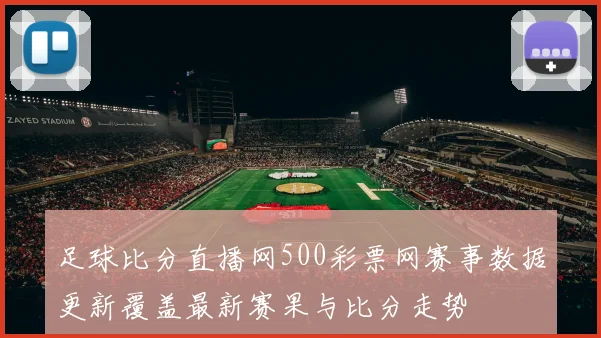 足球比分直播网500彩票网赛事数据更新覆盖最新赛果与比分走势