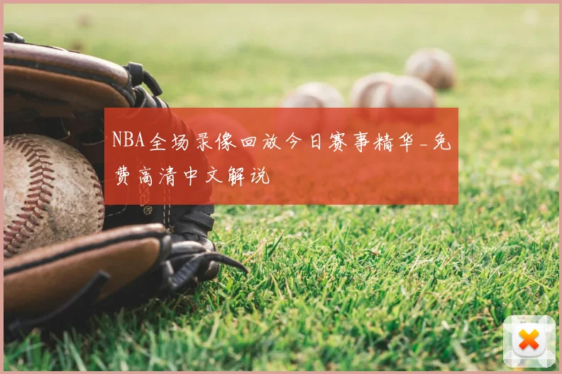 NBA全场录像回放今日赛事精华_免费高清中文解说
