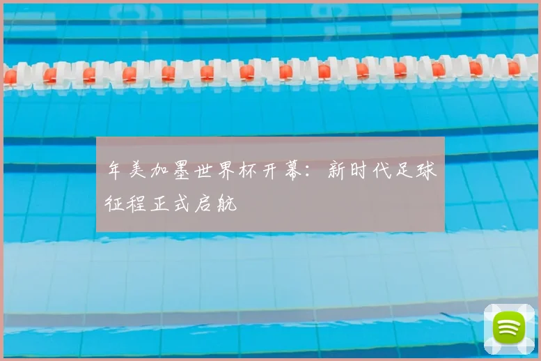 年美加墨世界杯开幕：新时代足球征程正式启航