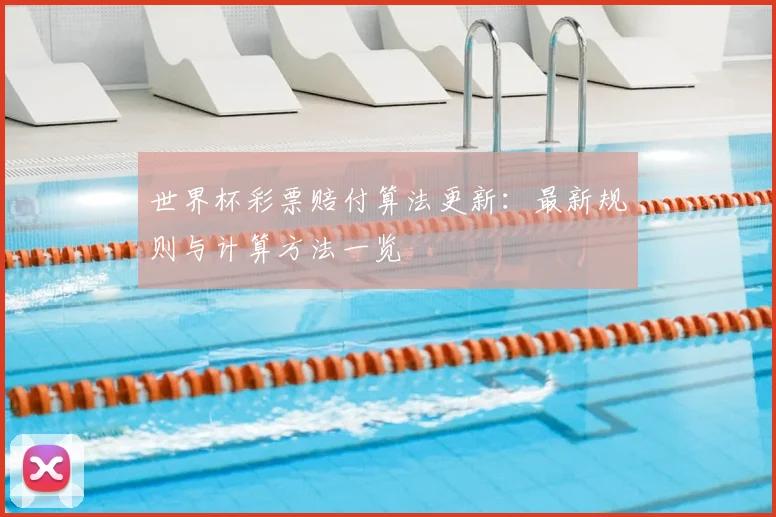 世界杯彩票赔付算法更新：最新规则与计算方法一览